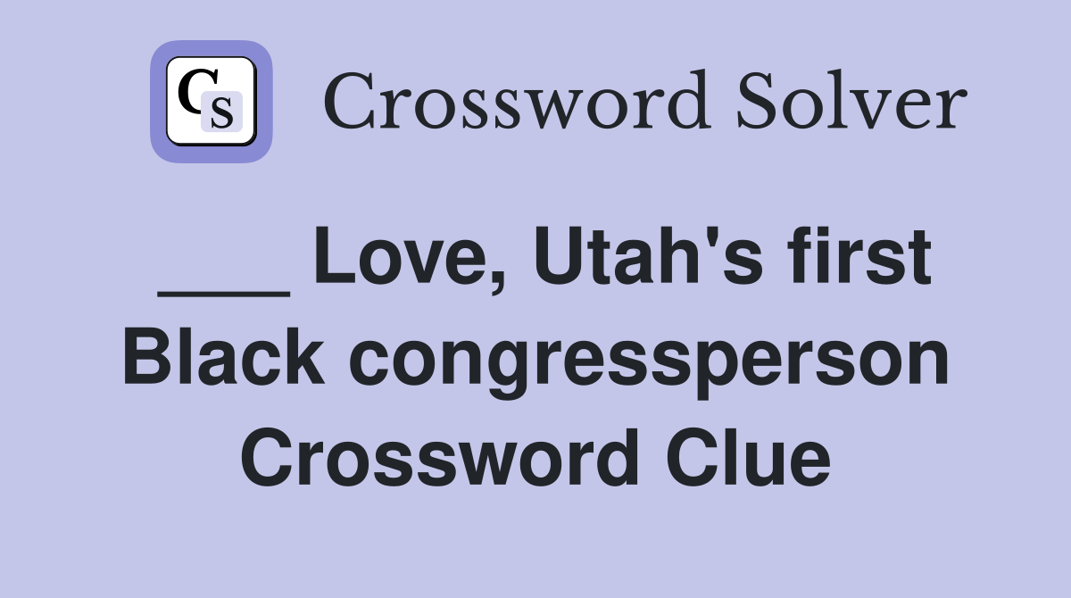 ___ Love, Utah's first Black congressperson Crossword Clue