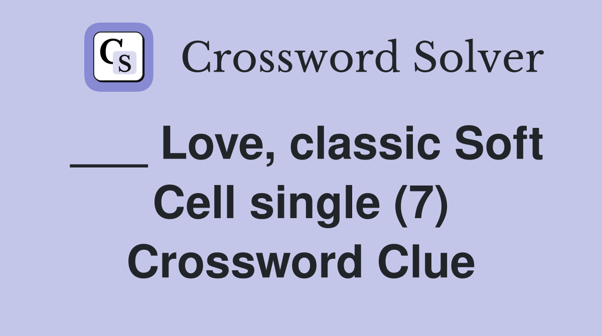 ___ Love, classic Soft Cell single (7) Crossword Clue
