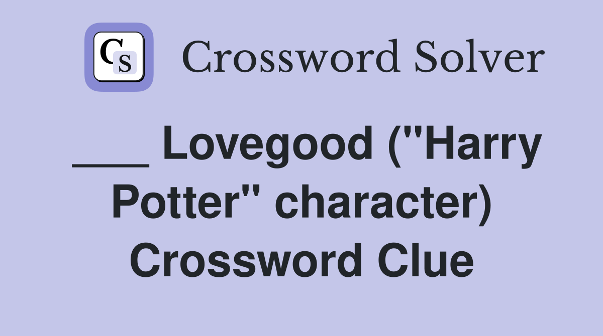 ___ Lovegood ("Harry Potter" character) Crossword Clue