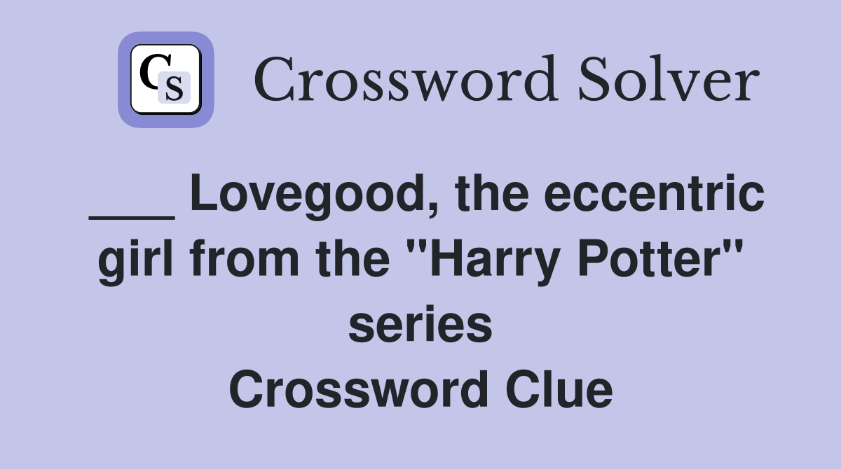 ___ Lovegood, the eccentric girl from the "Harry Potter" series Crossword Clue