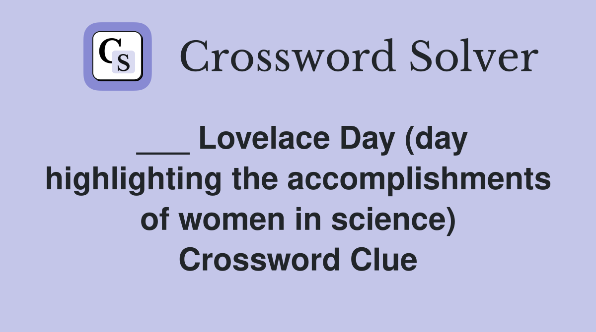 ___ Lovelace Day (day highlighting the accomplishments of women in science) Crossword Clue
