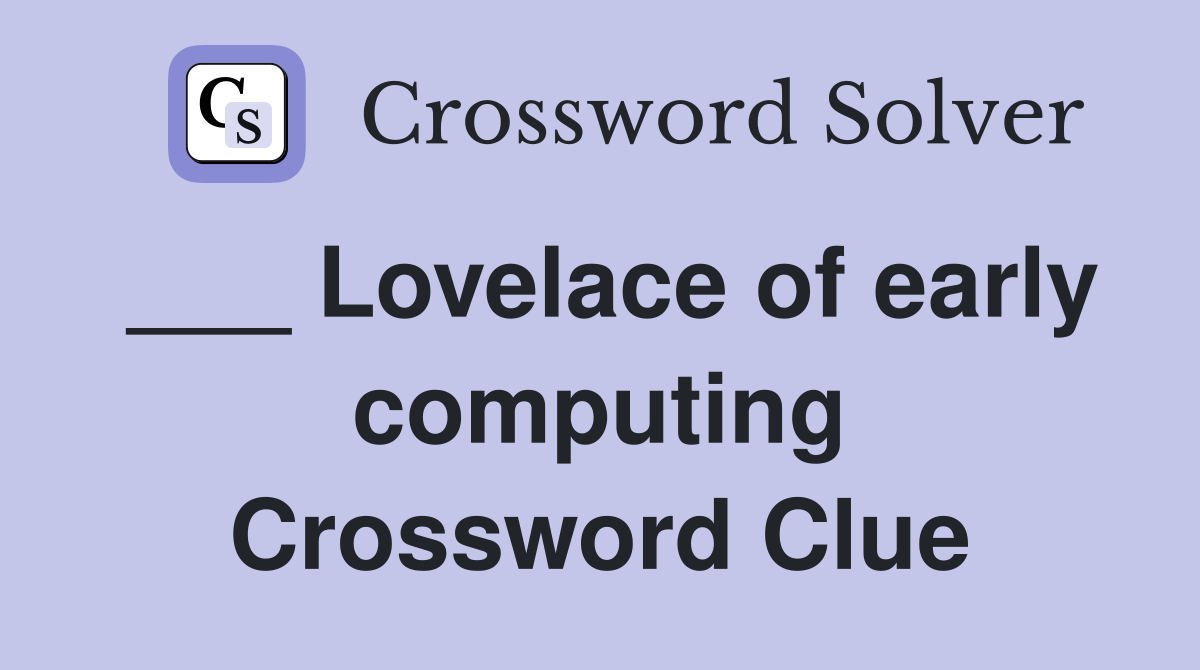 ___ Lovelace of early computing Crossword Clue