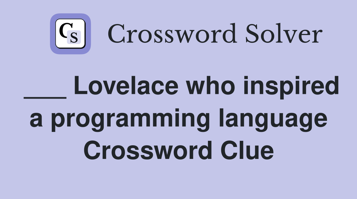 ___ Lovelace who inspired a programming language Crossword Clue