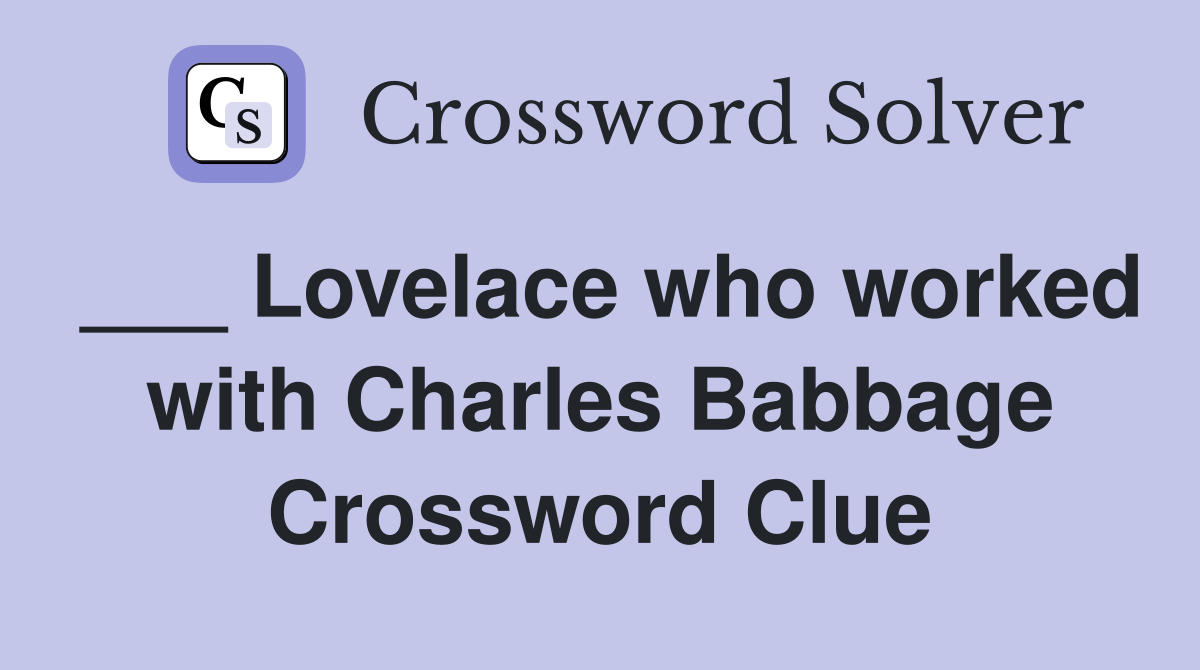 ___ Lovelace who worked with Charles Babbage Crossword Clue