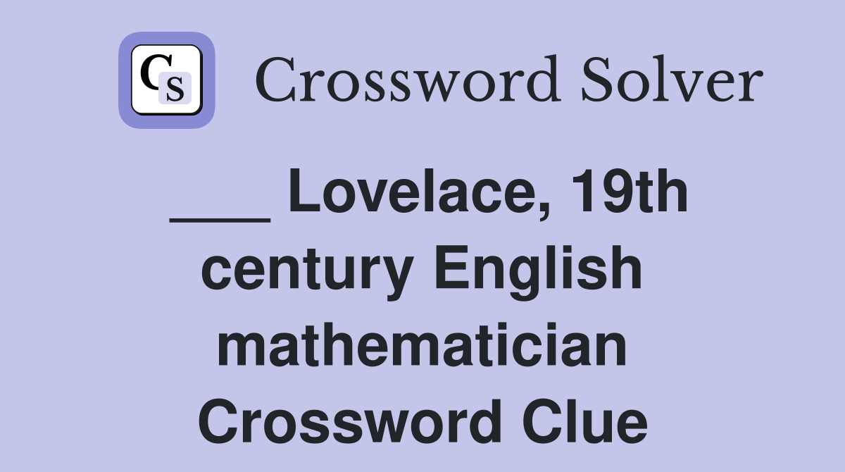 ___ Lovelace, 19th century English mathematician Crossword Clue