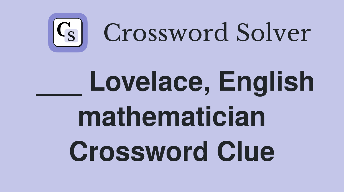 ___ Lovelace, English mathematician Crossword Clue