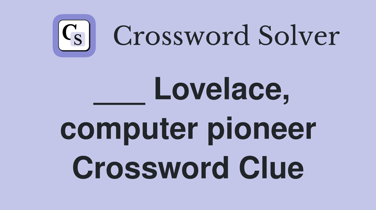 ___ Lovelace, computer pioneer Crossword Clue