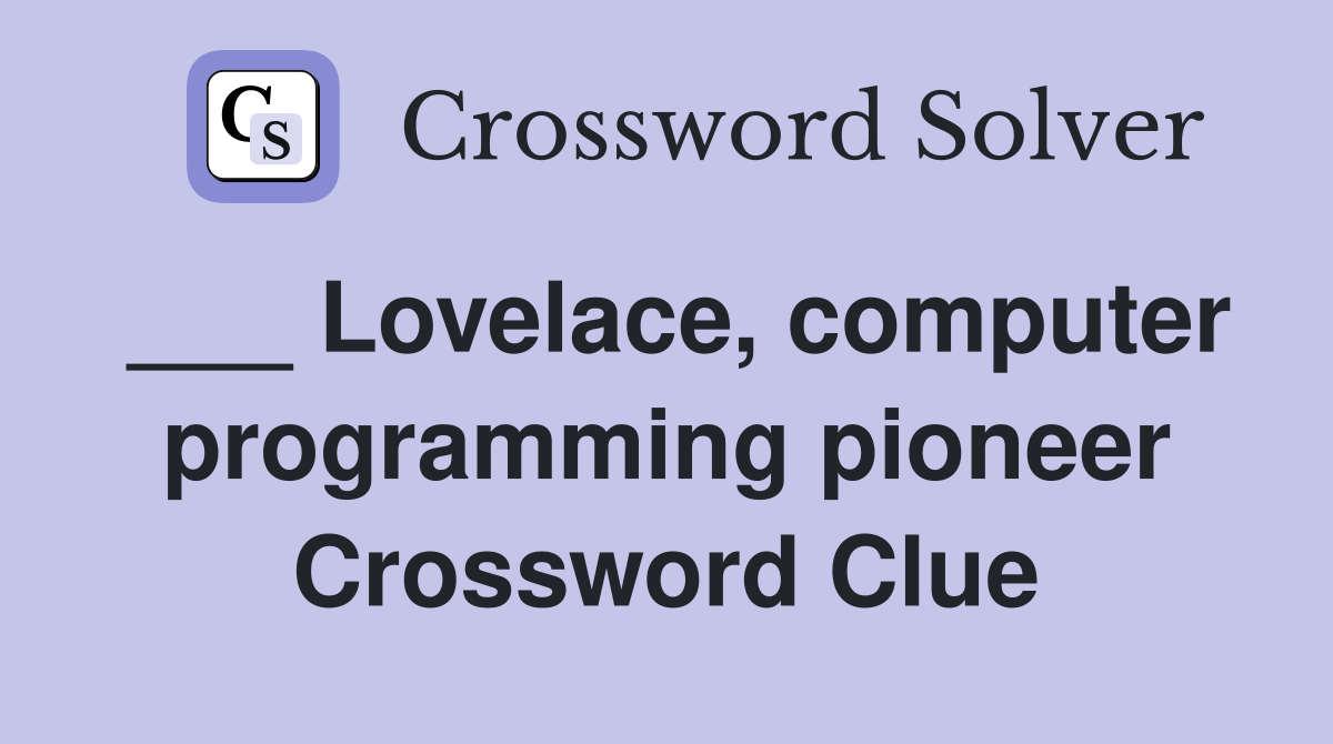 ___ Lovelace, computer programming pioneer Crossword Clue
