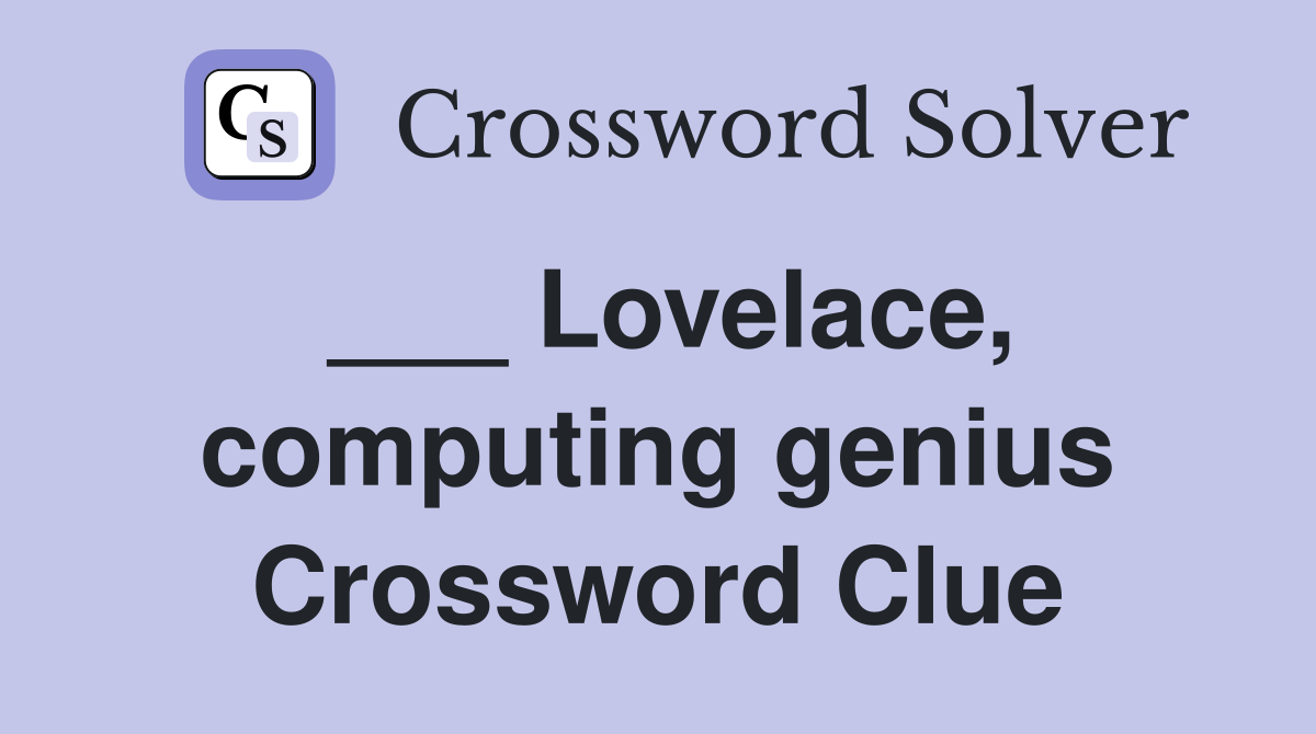 ___ Lovelace, computing genius Crossword Clue