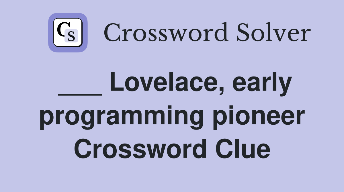___ Lovelace, early programming pioneer Crossword Clue