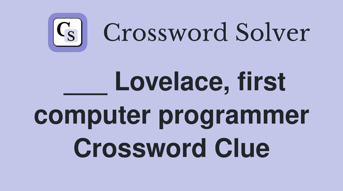 ___ Lovelace, first computer programmer Crossword Clue
