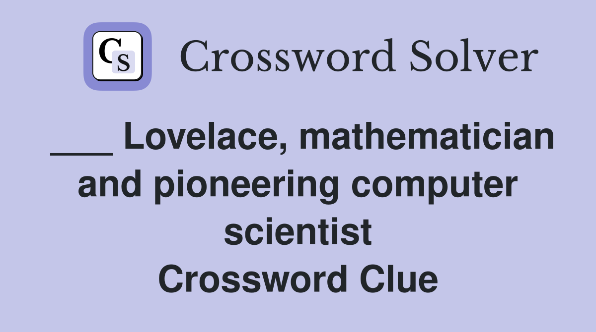 ___ Lovelace, mathematician and pioneering computer scientist Crossword Clue