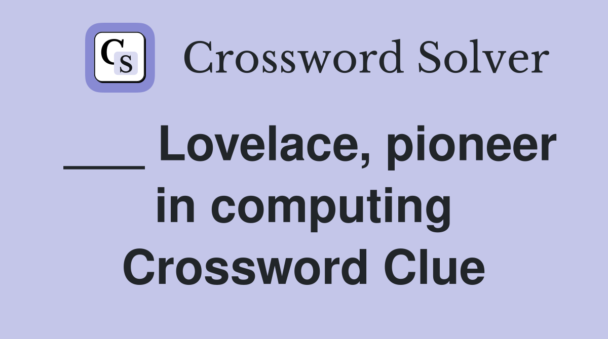 ___ Lovelace, pioneer in computing Crossword Clue