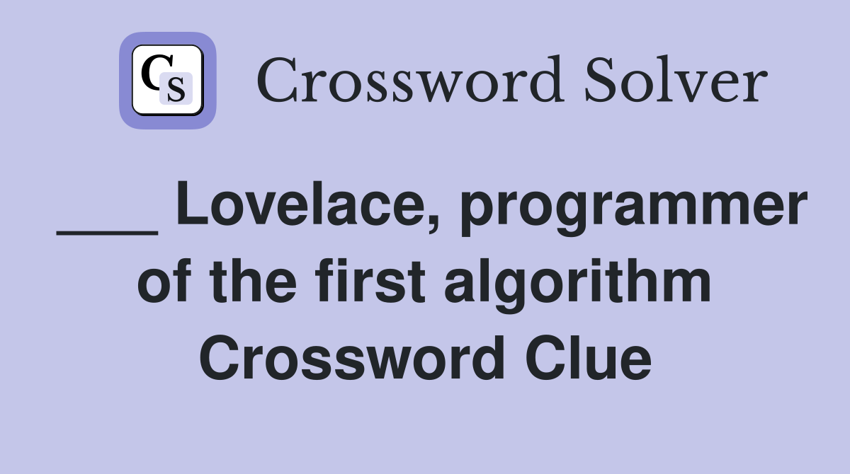 ___ Lovelace, programmer of the first algorithm Crossword Clue