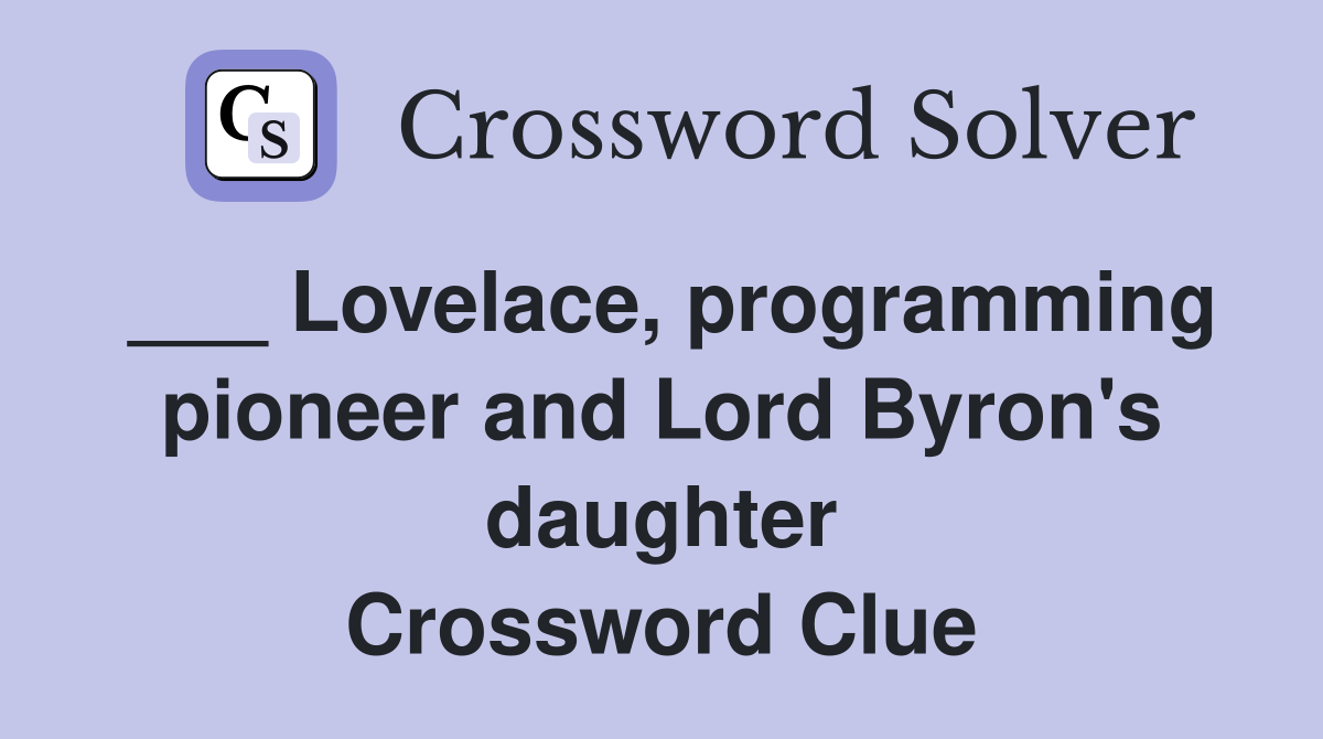 ___ Lovelace, programming pioneer and Lord Byron's daughter Crossword Clue