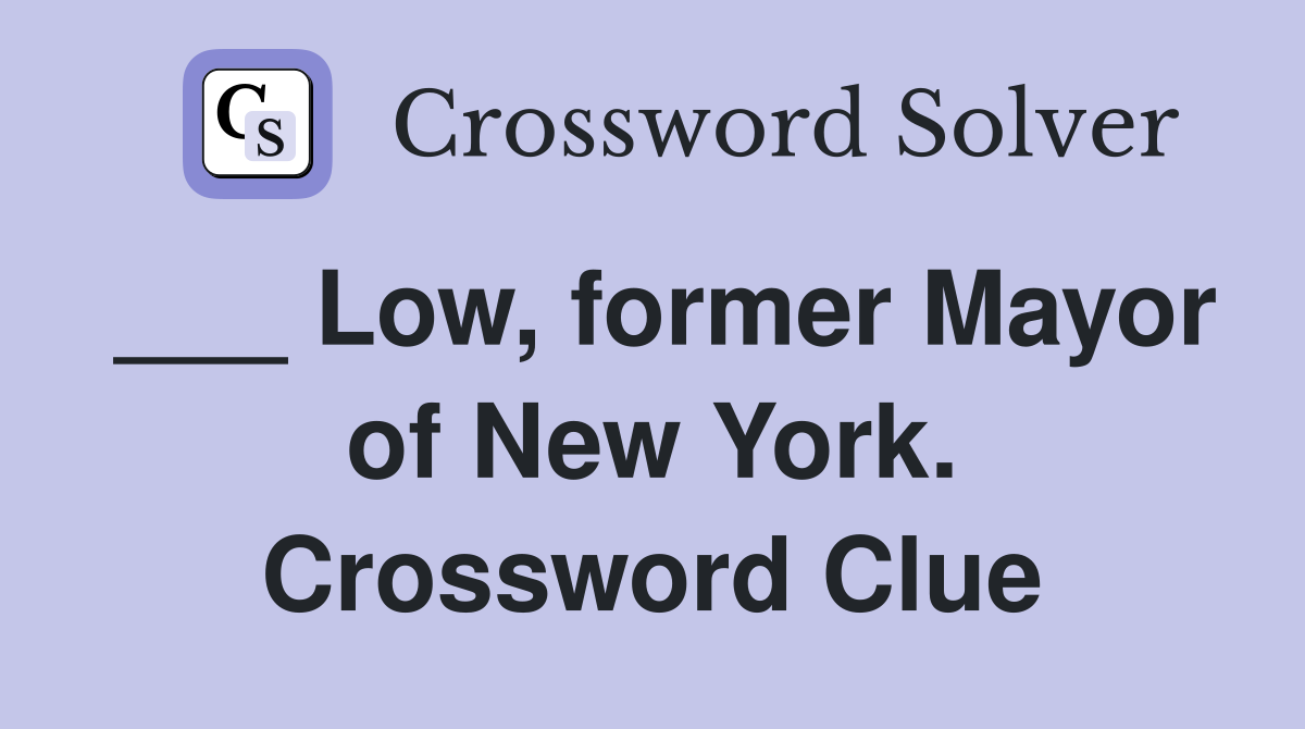 ___ Low, former Mayor of New York. Crossword Clue