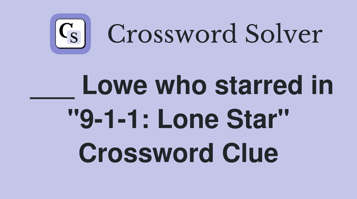 ___ Lowe who starred in "9-1-1: Lone Star" Crossword Clue