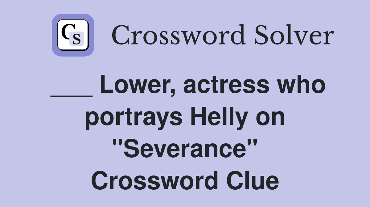 ___ Lower, actress who portrays Helly on "Severance" Crossword Clue