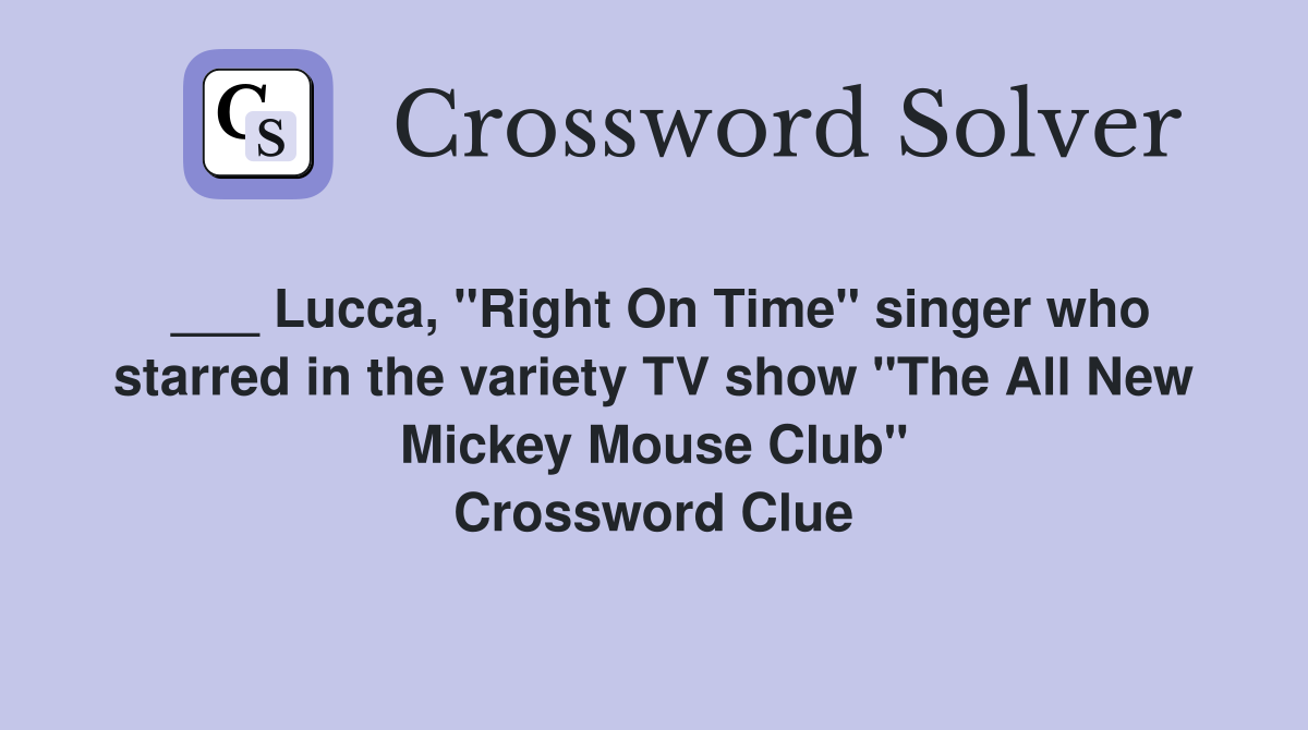 ___ Lucca, "Right On Time" singer who starred in the variety TV show "The All New Mickey Mouse Club" Crossword Clue