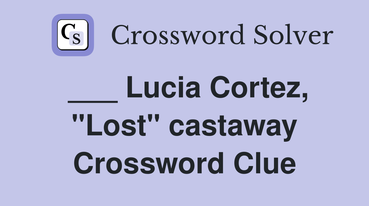 ___ Lucia Cortez, "Lost" castaway Crossword Clue
