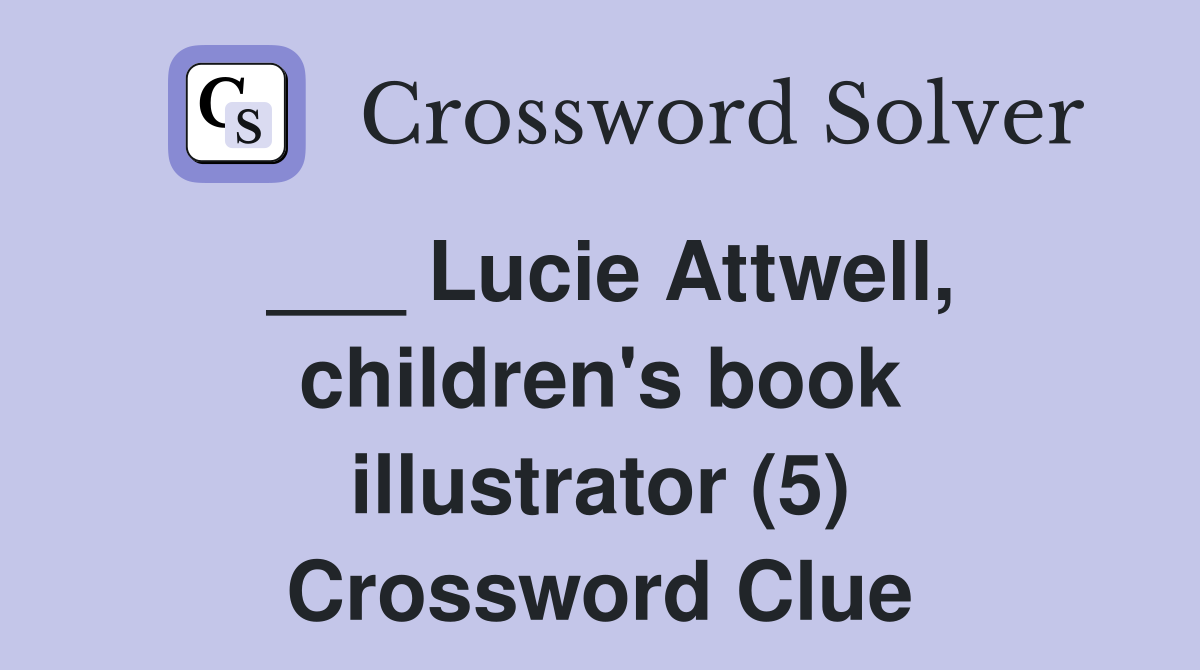 ___ Lucie Attwell, children's book illustrator (5) Crossword Clue