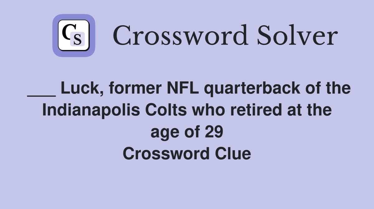 ___ Luck, former NFL quarterback of the Indianapolis Colts who retired at the age of 29 Crossword Clue