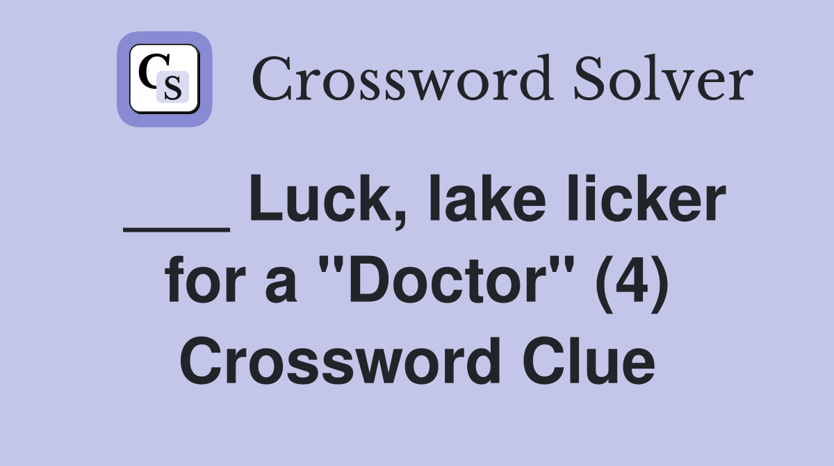 ___ Luck, lake licker for a "Doctor" (4) Crossword Clue
