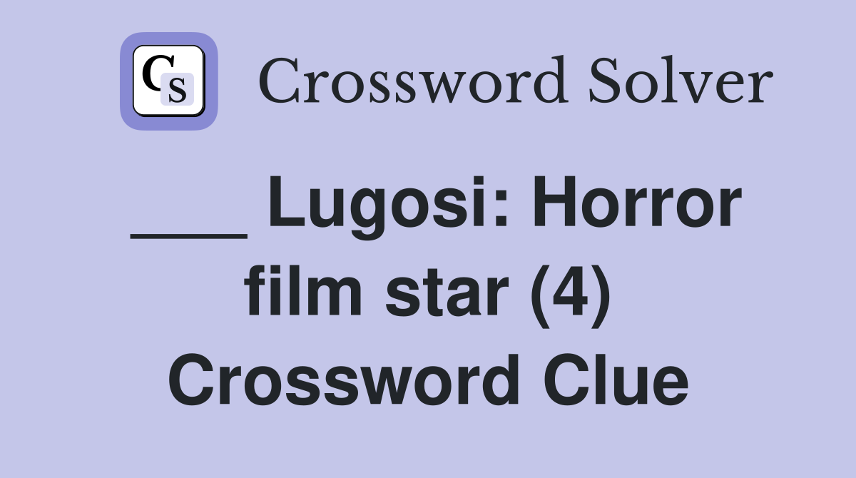 ___ Lugosi: Horror film star (4) Crossword Clue