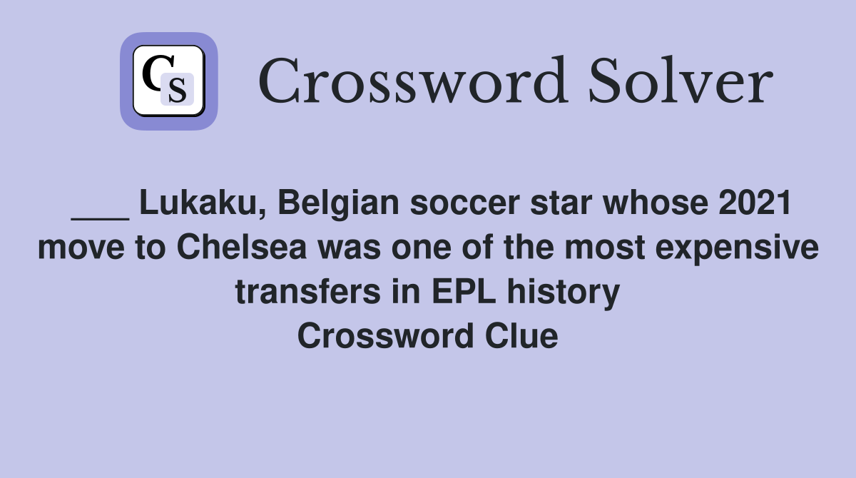 ___ Lukaku, Belgian soccer star whose 2021 move to Chelsea was one of the most expensive transfers in EPL history Crossword Clue