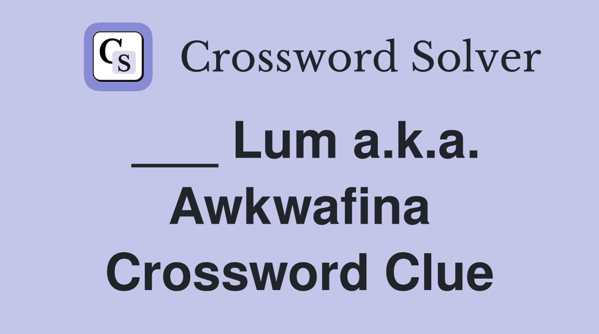 ___ Lum a.k.a. Awkwafina Crossword Clue
