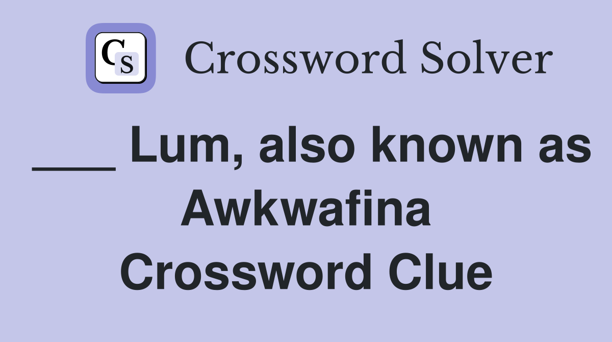___ Lum, also known as Awkwafina Crossword Clue