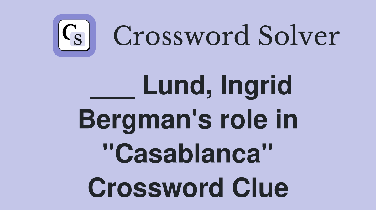 ___ Lund, Ingrid Bergman's role in "Casablanca" Crossword Clue