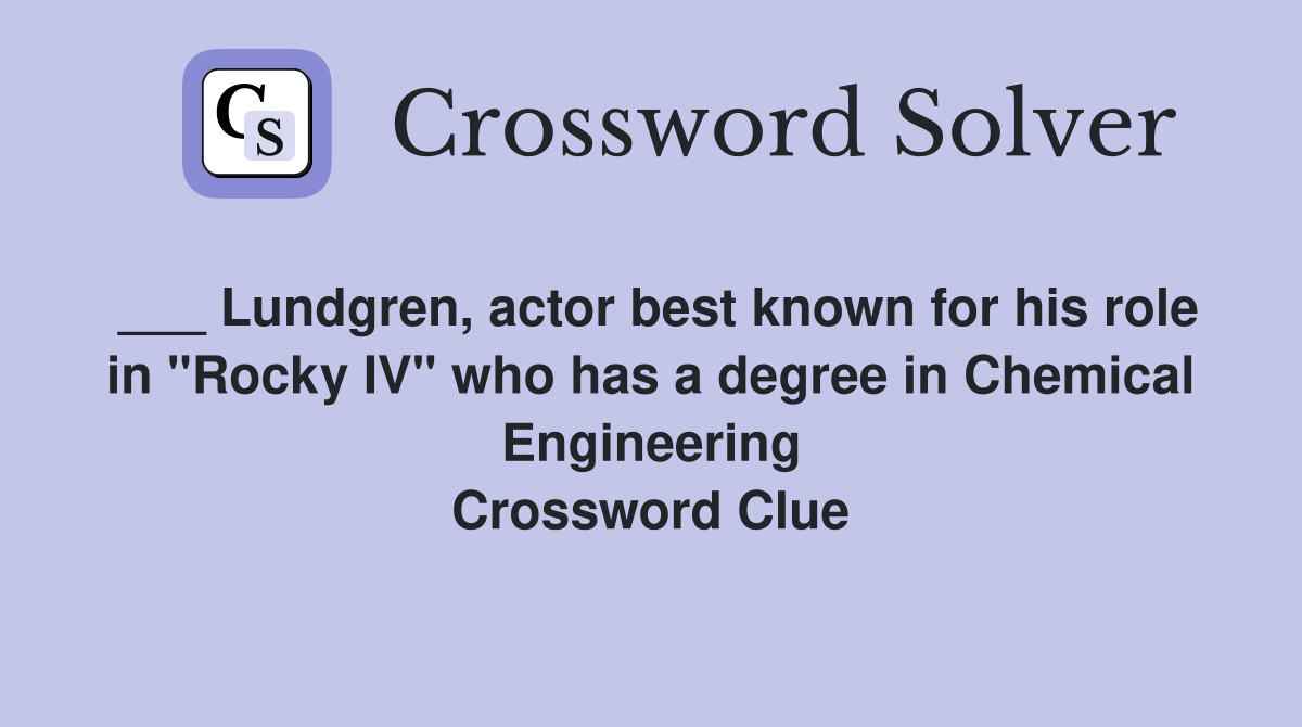 ___ Lundgren, actor best known for his role in "Rocky IV" who has a degree in Chemical Engineering Crossword Clue