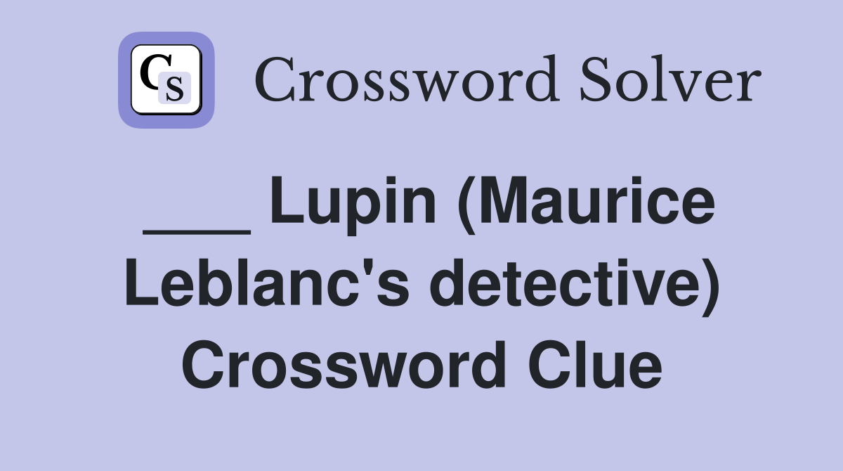 ___ Lupin (Maurice Leblanc's detective) Crossword Clue