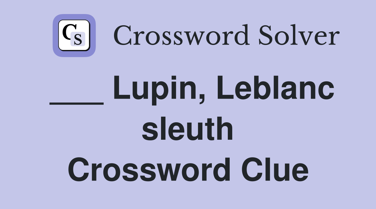 ___ Lupin, Leblanc sleuth Crossword Clue