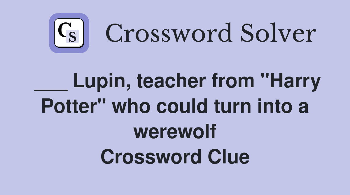 ___ Lupin, teacher from "Harry Potter" who could turn into a werewolf Crossword Clue