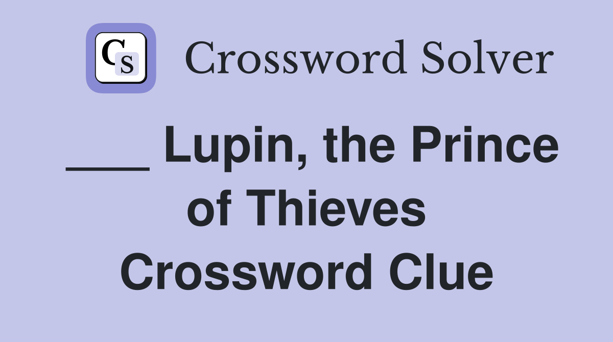 ___ Lupin, the Prince of Thieves Crossword Clue