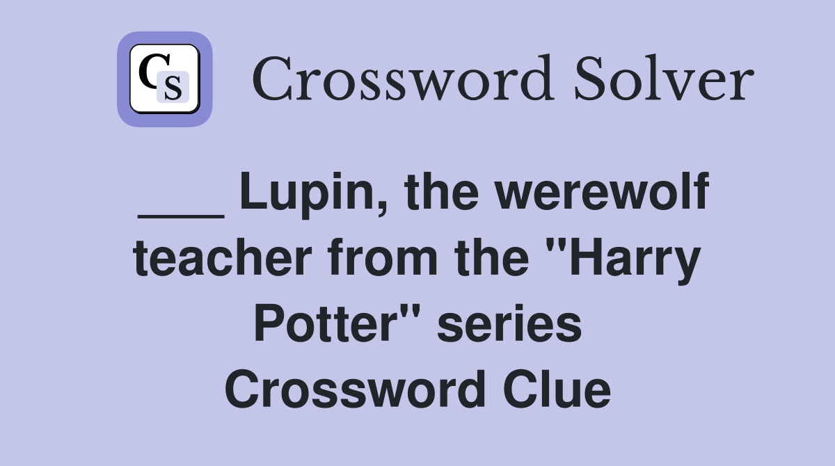 ___ Lupin, the werewolf teacher from the "Harry Potter" series Crossword Clue