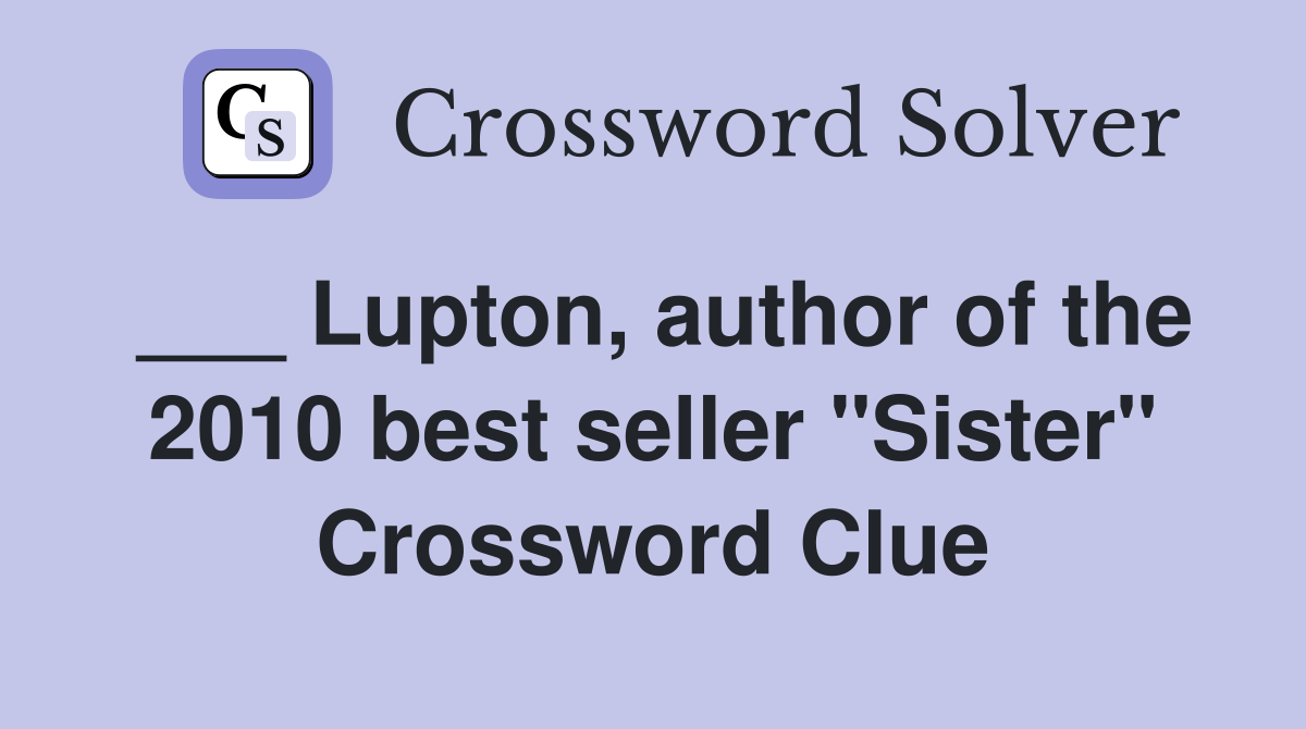 ___ Lupton, author of the 2010 best seller "Sister" Crossword Clue