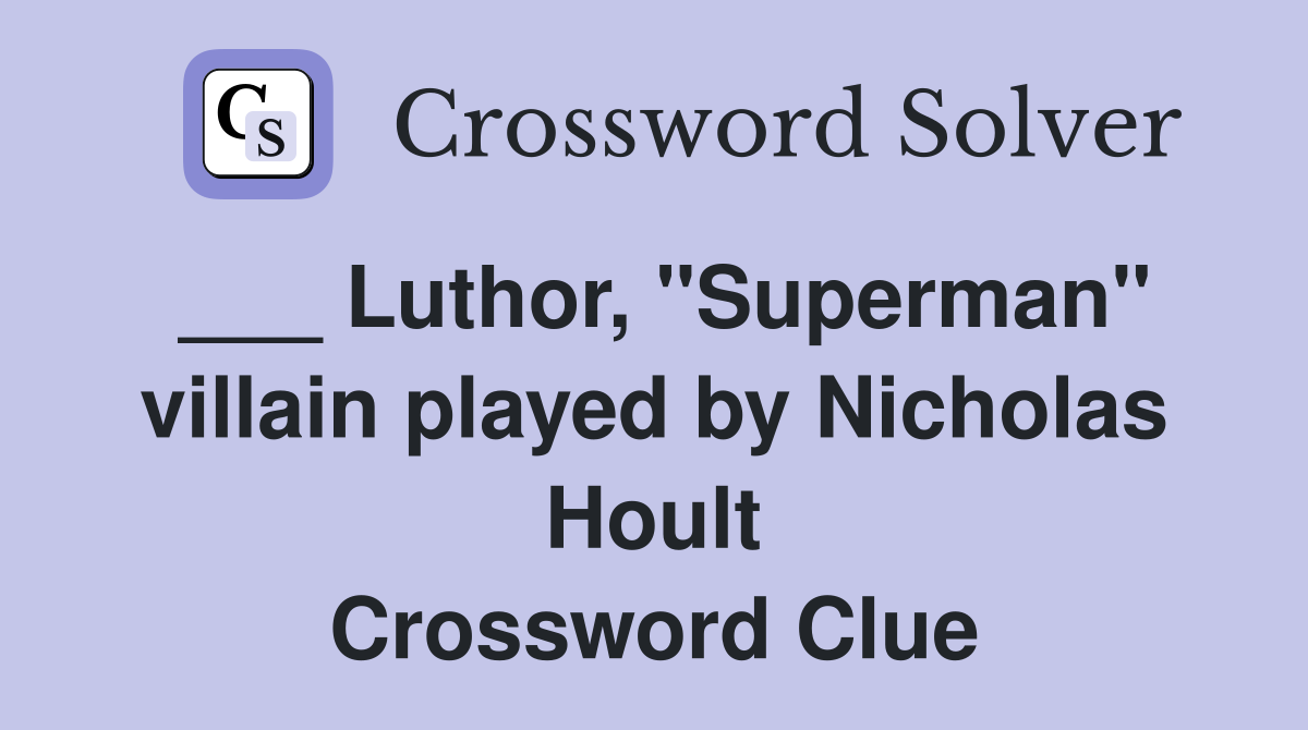 ___ Luthor, "Superman" villain played by Nicholas Hoult Crossword Clue