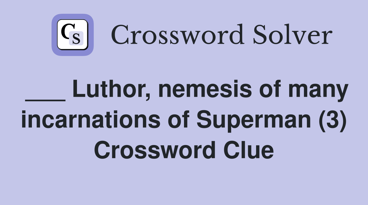 ___ Luthor, nemesis of many incarnations of Superman (3) Crossword Clue