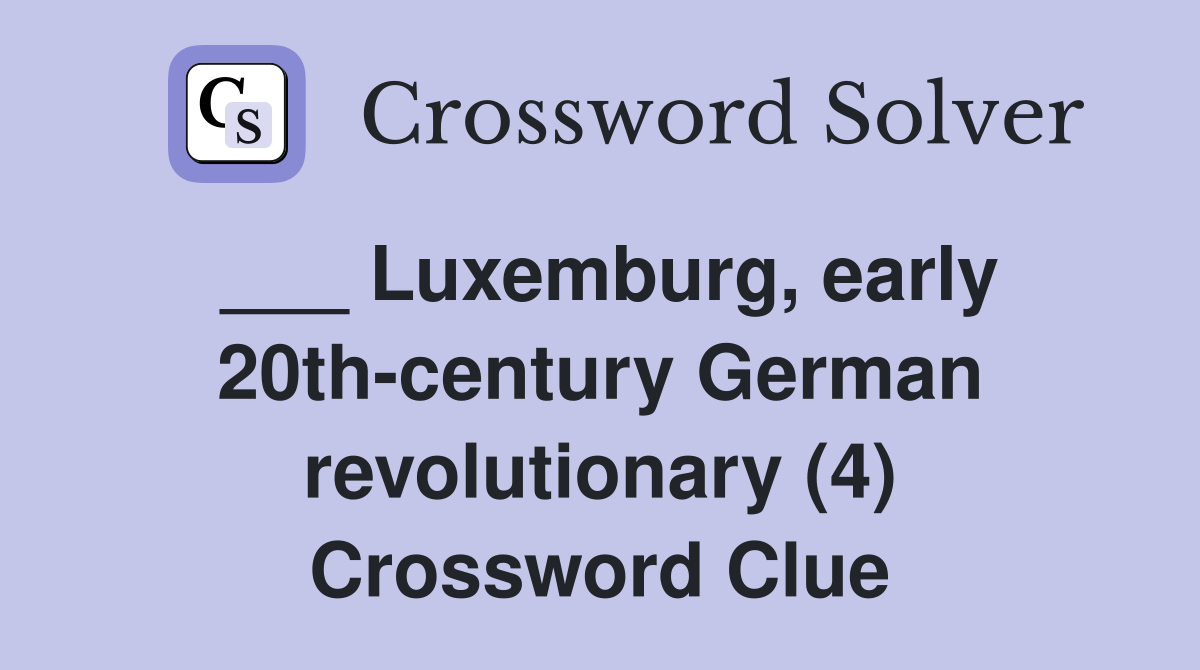 ___ Luxemburg, early 20th-century German revolutionary (4) Crossword Clue