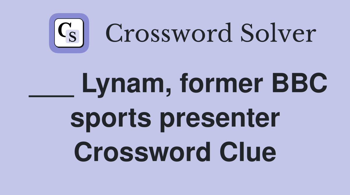 ___ Lynam, former BBC sports presenter Crossword Clue