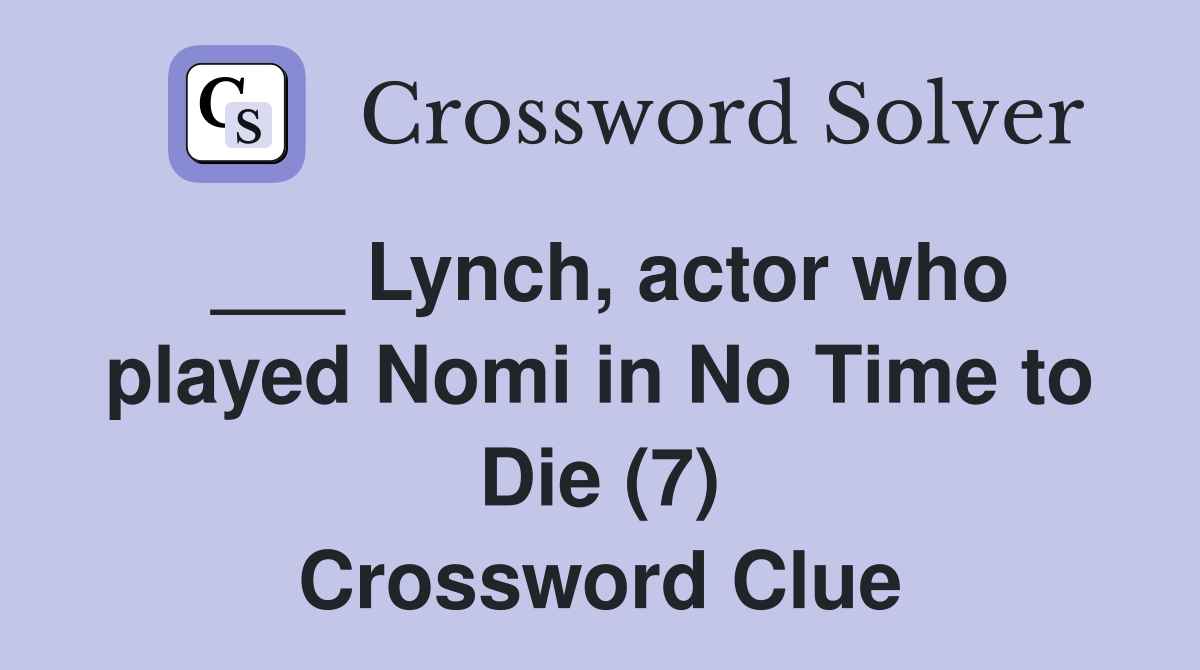 ___ Lynch, actor who played Nomi in No Time to Die (7) Crossword Clue