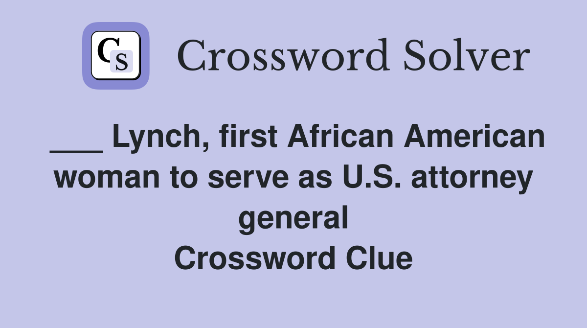 ___ Lynch, first African American woman to serve as U.S. attorney general Crossword Clue
