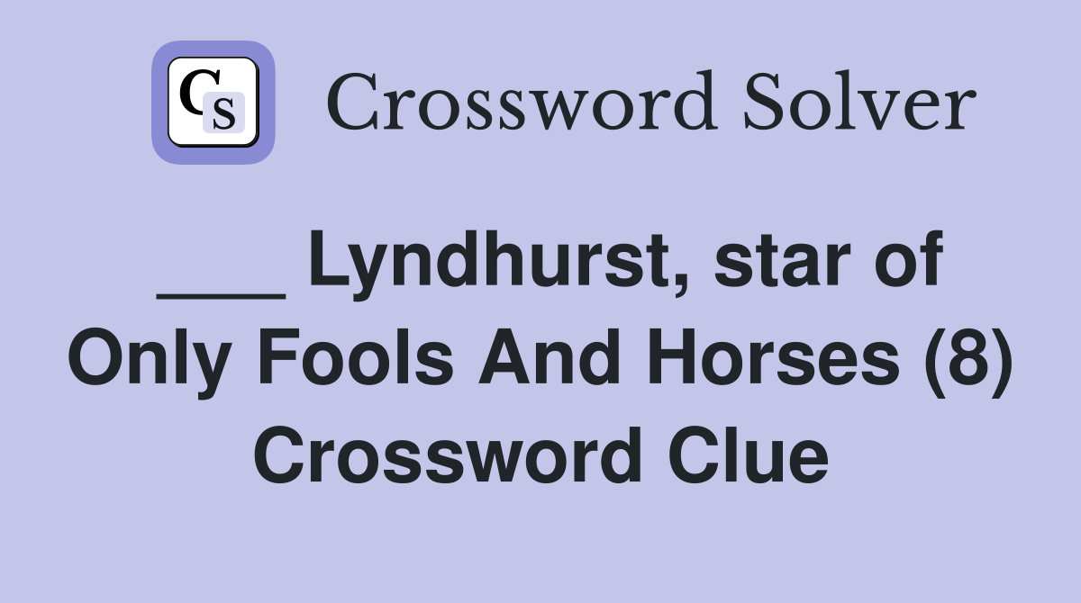 ___ Lyndhurst, star of Only Fools And Horses (8) Crossword Clue