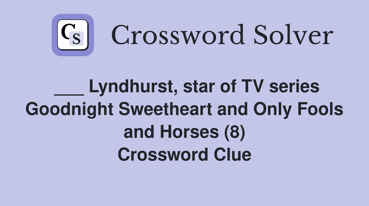 ___ Lyndhurst, star of TV series Goodnight Sweetheart and Only Fools and Horses (8) Crossword Clue