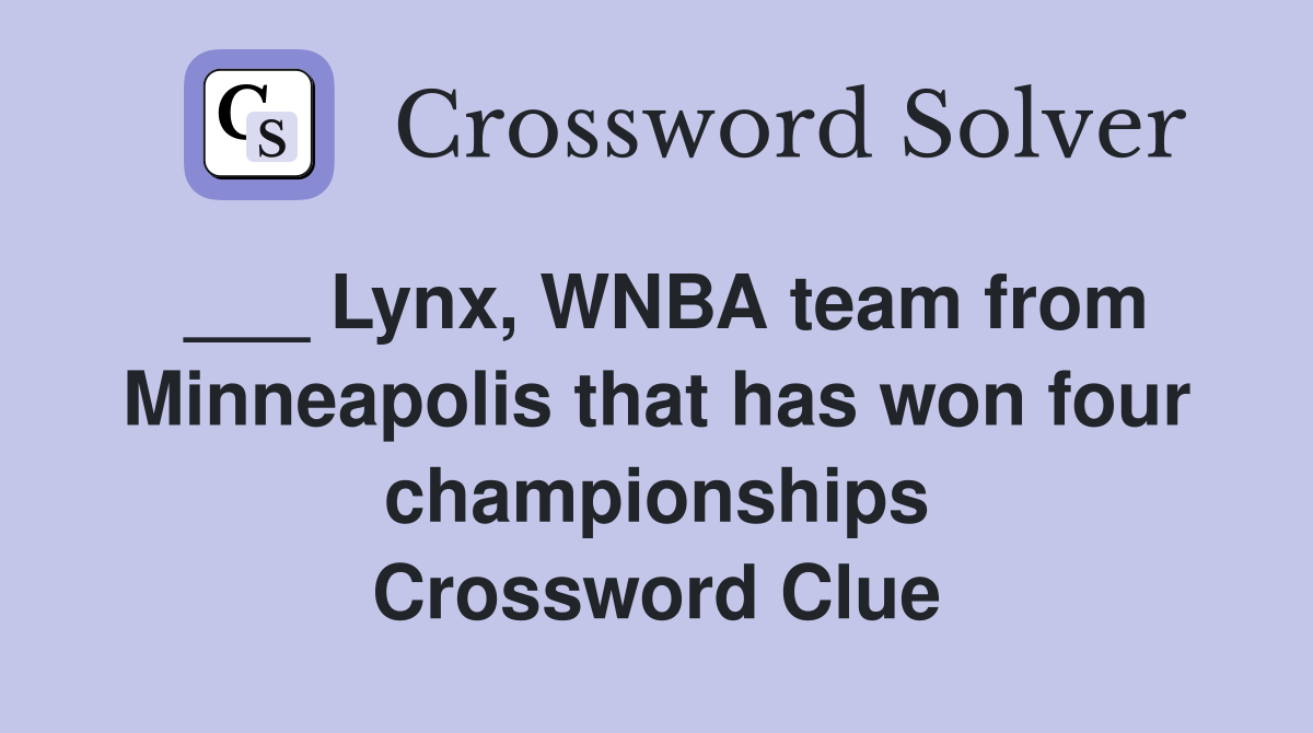 ___ Lynx, WNBA team from Minneapolis that has won four championships Crossword Clue