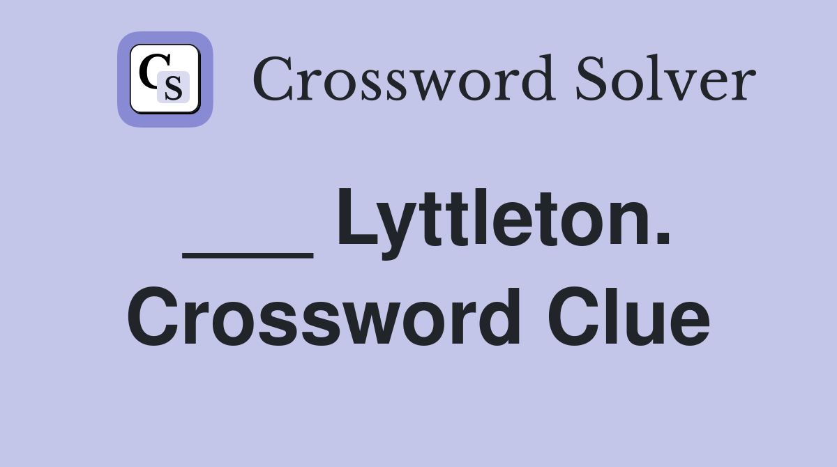 ___ Lyttleton. Crossword Clue