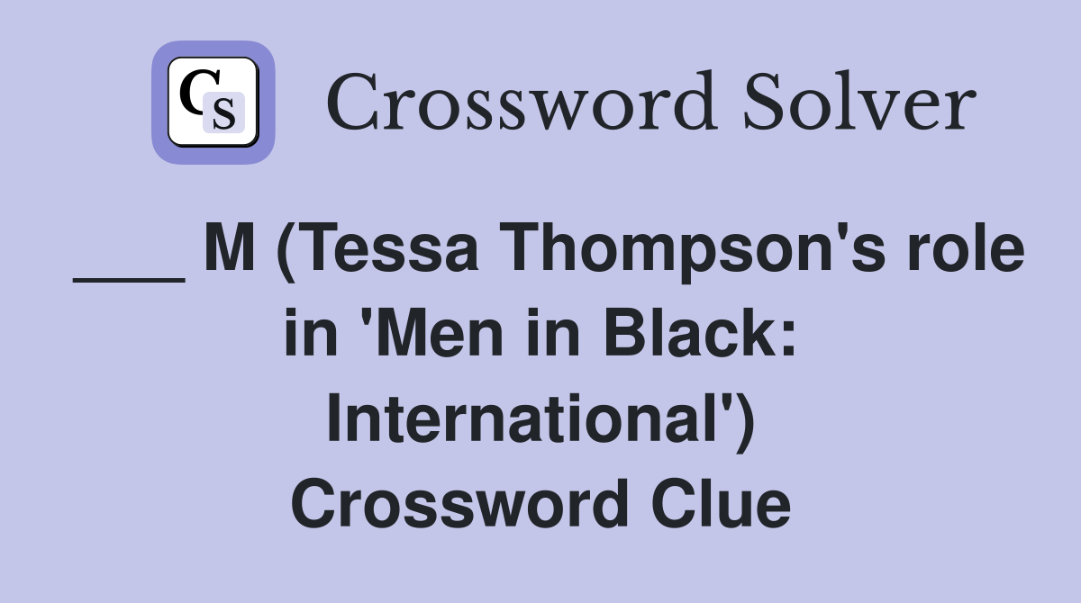 ___ M (Tessa Thompson's role in 'Men in Black: International') Crossword Clue